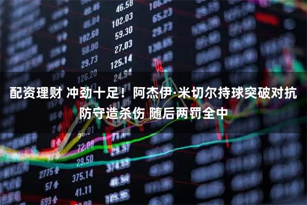 配资理财 冲劲十足！阿杰伊·米切尔持球突破对抗防守造杀伤 随后两罚全中